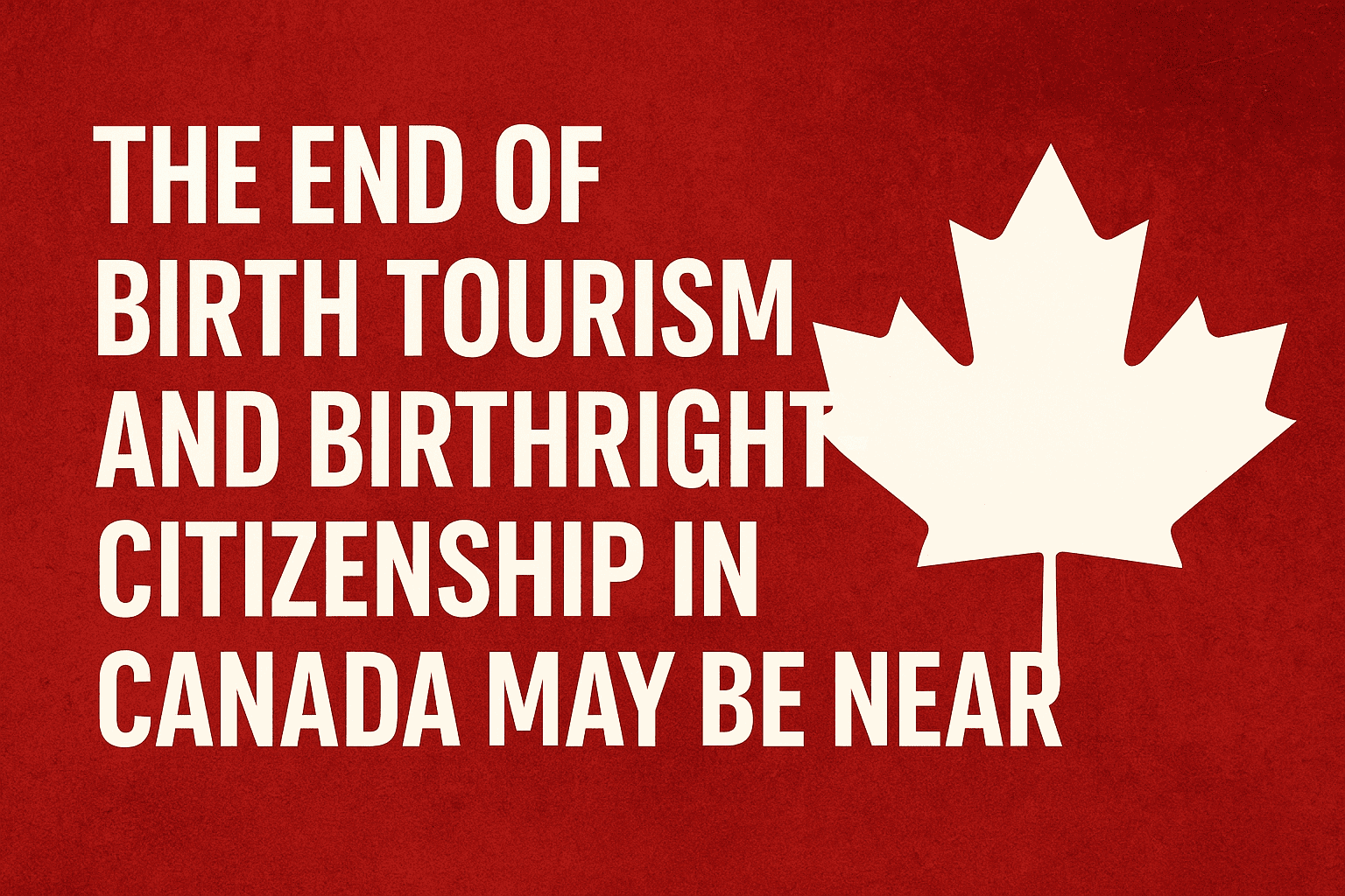 The End of Birth Tourism and Birthright Citizenship in Canada may be Near