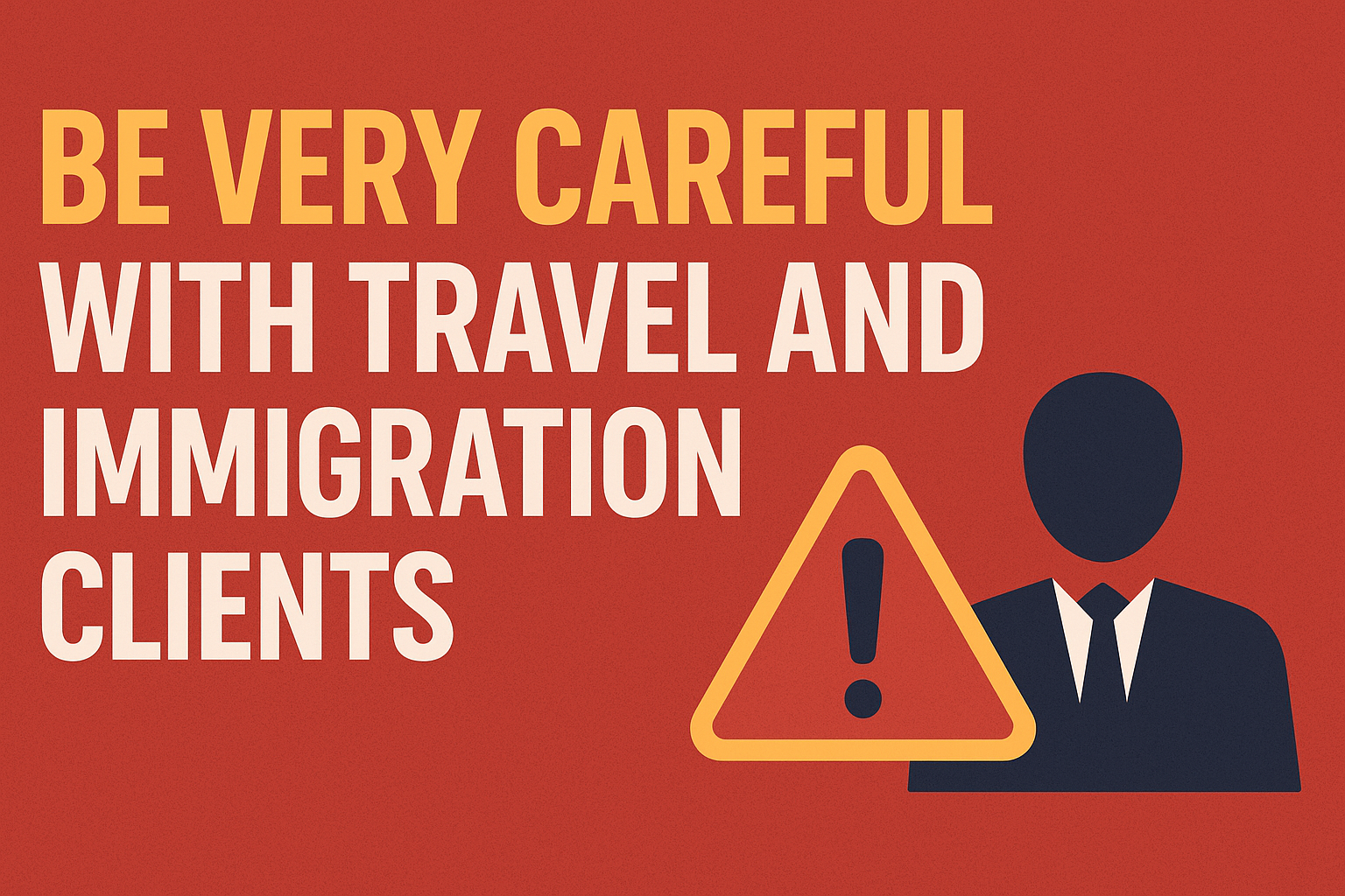 Be Very Careful with Travel and Immigration Clients – Advice from Our Lawyer Partner